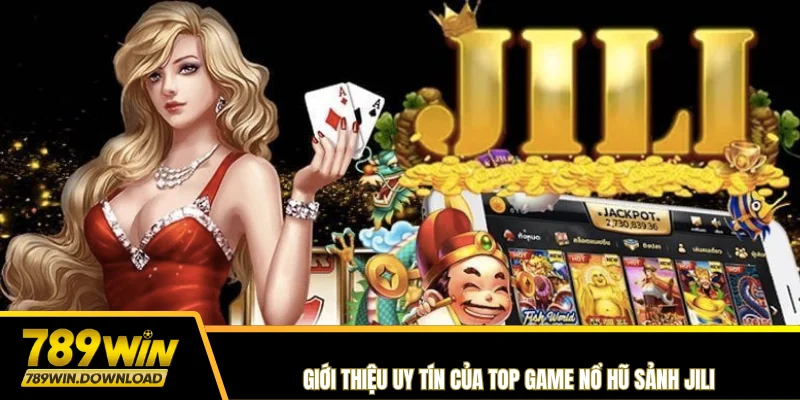 Giới thiệu uy tín của top game nổ hũ sảnh Jili